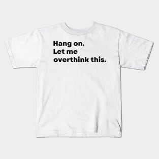 Hang on. Let me overthink this. - Funny Kids T-Shirt